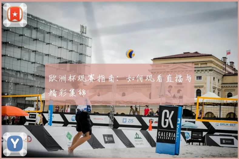 欧洲杯观赛指南：如何观看直播与精彩集锦