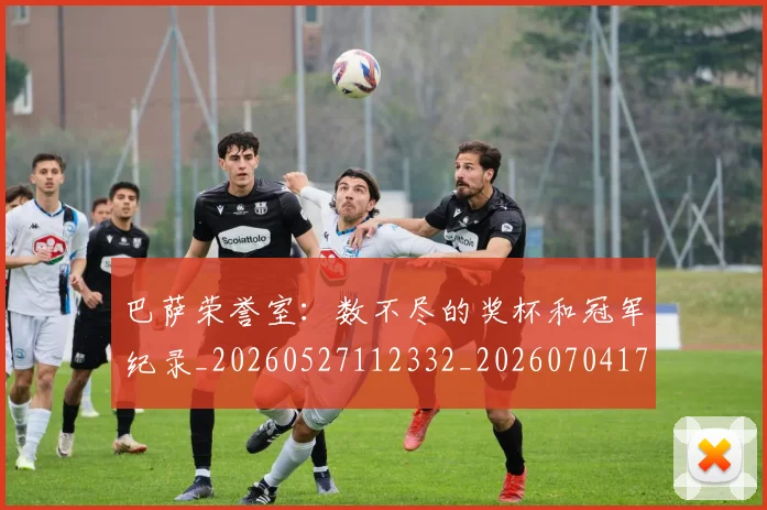 巴萨荣誉室：数不尽的奖杯和冠军纪录_20260527112332_20260704170756_20260801160104