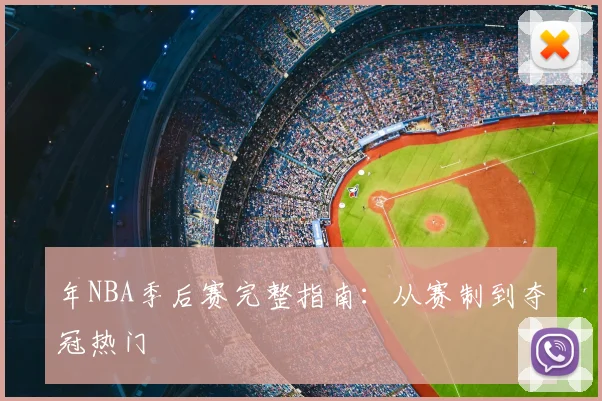 年NBA季后赛完整指南：从赛制到夺冠热门