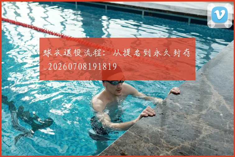 球衣退役流程:从提名到永久封存_20260708191819