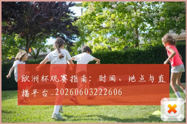 欧洲杯观赛指南：时间、地点与直播平台_20260603222606