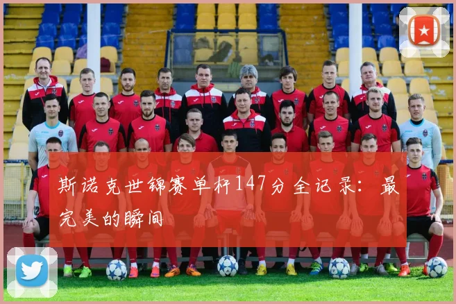斯诺克世锦赛单杆147分全记录：最完美的瞬间