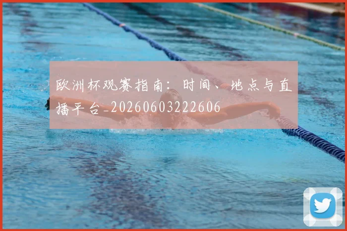 欧洲杯观赛指南：时间、地点与直播平台_20260603222606