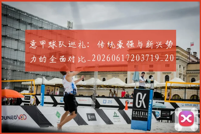 意甲球队巡礼：传统豪强与新兴势力的全面对比_20260617203719_20260704175345
