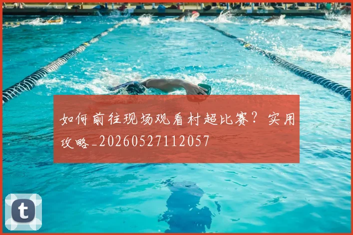 如何前往现场观看村超比赛？实用攻略_20260527112057