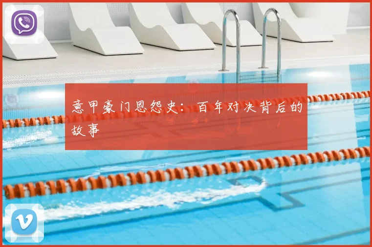 意甲豪门恩怨史：百年对决背后的故事